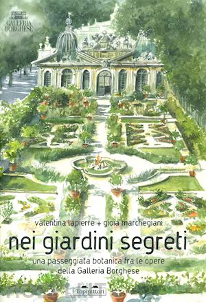 lapierre valentina - nei giardini segreti. una passeggiata botanica fra le opere della galleria borgh