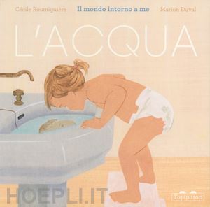 roumiguiere cecile - l'acqua. il mondo intorno a me. ediz. a colori