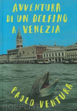 ventura paolo - avventura di un delfino a venezia. ediz. illustrata