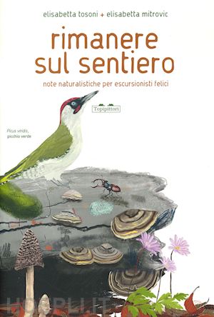 tosoni elisabetta - rimanere sul sentiero. note naturalistiche per escursionisti felici. ediz. a col