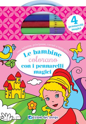 r. fanti - bambine colorano con i pennarelli magici. ediz. illustrata. con 4 pennarelli mag