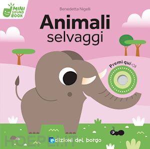 Animali Selvaggi - Libro Sonoro - Nigelli Benedetta | Libro Edizioni Del  Borgo 06/2023 