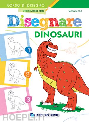 hart christopher - disegnare dinosauri. ediz. a colori