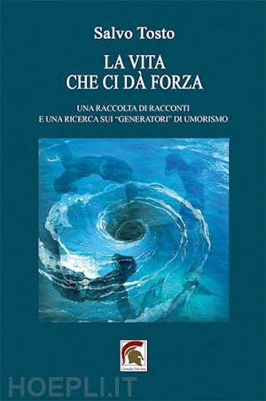 tosto salvo - la vita che ci dà forza. una raccolta di racconti e una ricerca sui «generatori» di umorismo