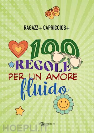 ragazz+ capriccios+ - 100 regole per un amore fluido