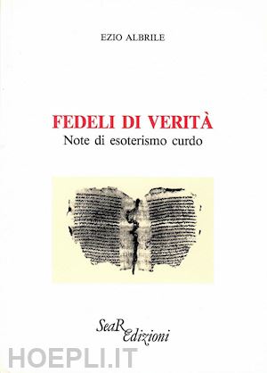 albrile ezio - fedeli di verità. note di esoterismo curdo