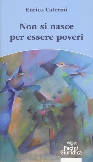 caterini enrico - non si nasce per essere poveri