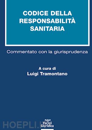 tramontano luigi (curatore) - il codice della responsabilita' sanitaria - commentato con la giurisprudenza