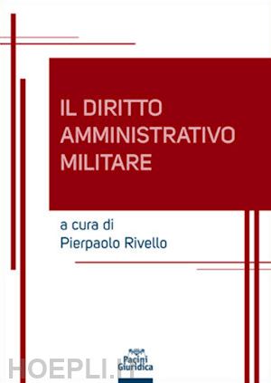 rivello p. (curatore) - diritto amministrativo militare