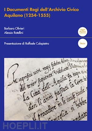 olivieri barbara;  rotellini alessio - i documenti regi dell'archivio civico aquilano (1254-1555)