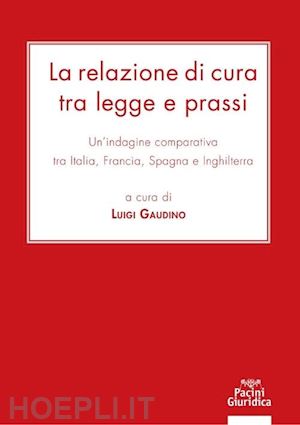 gaudino l. (curatore) - relazione di cura tra legge e prassi. un'indagine comparativa tra italia, franci