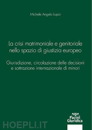 lupoi michele angelo - la crisi matrimoniale e genitoriale nello spazio di giustizia europeo