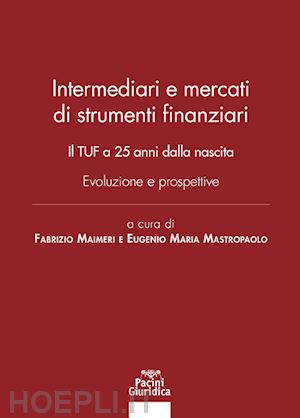 maimeri f. (curatore); mastropaolo e. m. (curatore) - intermediari e mercati di strumenti finanziari. il tuf a 25 anni dalla nascita.