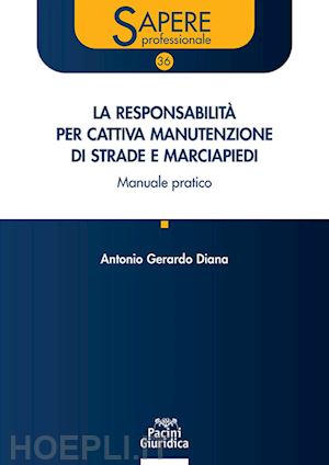 diana antonio gerardo - responsabilita' per cattiva manutenzione di strade e marciapiedi. manuale pratic