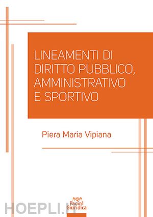 vipiana piera maria - lineamenti di diritto pubblico, amministrativo e sportivo