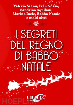 scanu valerio; nossa ivan; aquilani sandrino; iuele marina - i segreti del regno di babbo natale