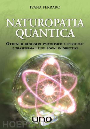 ferraro ivana - naturopatia quantica. ottieni il benessere psicofisico e spirituale e trasforma