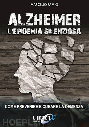 pamio marcello - alzheimer. l'epidemia silenziosa. come prevenire e curare la demenza
