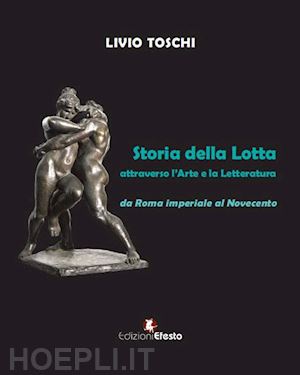 toschi livio - storia della lotta attraverso l'arte e la letteratura da roma imperiale al novec