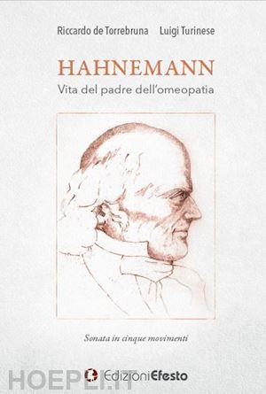 turinese luigi; de torrebruna riccardo - hahnemann. vita del padre dell'omeopatia. sonata in cinque movimenti