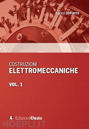 di pierro enrico - costruzioni elettromeccaniche. vol. 1