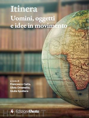 carta f.(curatore); omenetto s.(curatore); spoltore g.(curatore) - itinera. uomini, oggetti e idee in movimento