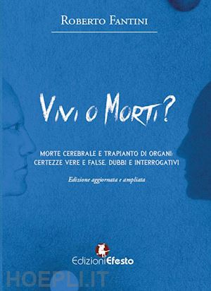 fantini roberto - vivi o morti? morte cerebrale e trapianto di organi. certezze vere e false, dubbi e interrogativi