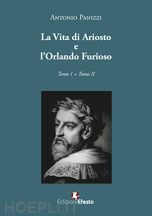 panizzi antonio - la vita di ariosto e l'orlando furioso