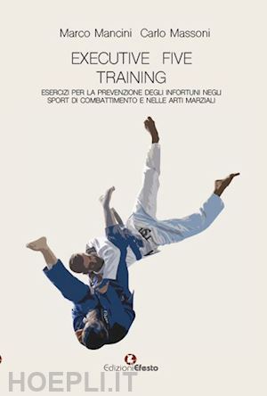 massoni carlo; mancini marco - executive five training, esercizi per la prevenzione degli infortuni negli sport di combattimento e nelle arti marziali
