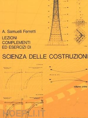 samuelli ferretti alessandro - lezioni, complementi ed esercizi di scienza delle costruzioni. vol. 1