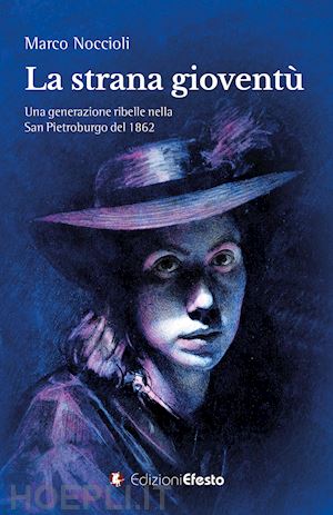 noccioli marco - la strana gioventù. una generazione ribelle nella san pietroburgo del 1862