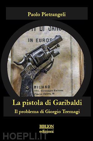 pietrangeli paolo - la pistola di garibaldi. il problema di giorgio tremagi