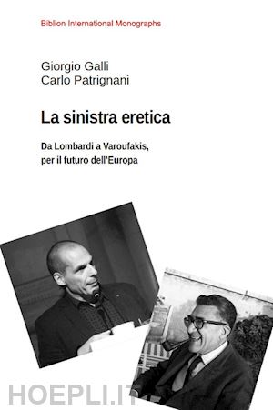 galli giorgio, patrignani carlo - la sinistra eretica. da lombardi a varoufakis per il futuro dell'europa