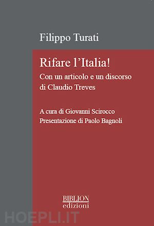 turati filippo; scirocco g. (curatore) - rifare l'italia! con un articolo e un discorso di claudio treves. ediz. critica