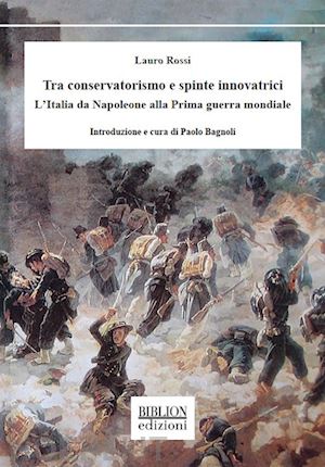 rossi lauro; bagnoli p. (curatore) - tra conservatorismo e spinte innovatrici. l'italia da napoleone alla prima guerr