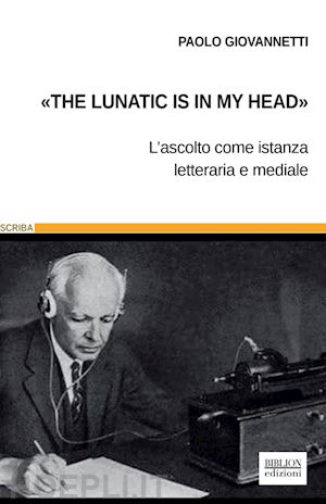 giovannetti paolo - «the lunatic is in my head». l'ascolto come istanza letteraria e mediale