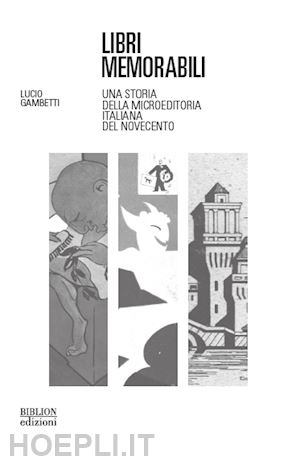 gambetti lucio - libri memorabili. una storia della microeditoria italiana del novecento
