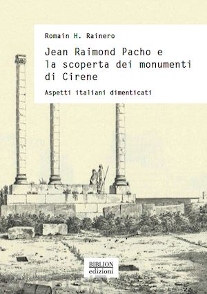 rainero romain h. - jean raimond pacho e la scoperta dei monumenti di cirene. aspetti italiani dimenticati