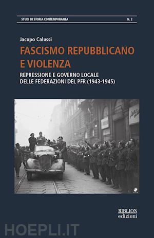 calussi jacopo - fascismo repubblicano e violenza. repressione e governo locale delle federazioni