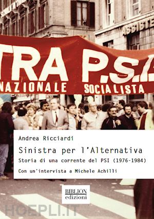 ricciardi andrea - sinistra per l'alternativa. storia di una corrente del psi (1976-1984)