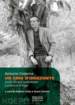 cederna antonio; costa a. (curatore); turroni s. (curatore) - un giro d'orizzonte. scritti, discorsi parlamentari e proposte di legge