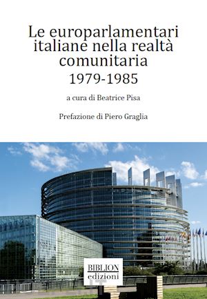 pisa b.(curatore) - le europarlamentari italiane nella realtà comunitaria 1979-1985