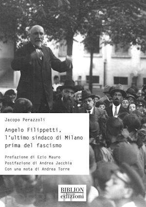 perazzoli jacopo - angelo filippetti, l'ultimo sindaco di milano prima del fascismo