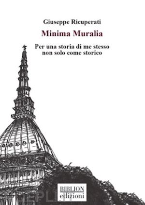 ricuperati giuseppe - minima muralia. per una storia di me stesso non solo come storico