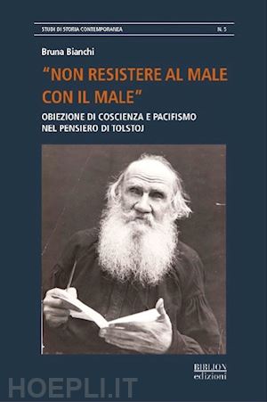 bianchi bruna - «non resistere al male con il male». obiezione di coscienza e pacifismo nel pensiero di tolstoj