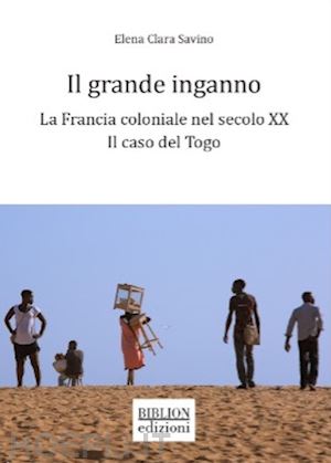 savino elena clara - il grande inganno. la francia coloniale nel secolo xx: il caso del togo