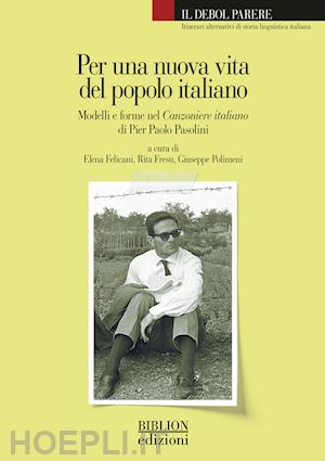 felicani e. (curatore); fresu r. (curatore); polimeni g. (curatore) - per una nuova vita del popolo italiano. modelli e forme nel canzoniere italiano