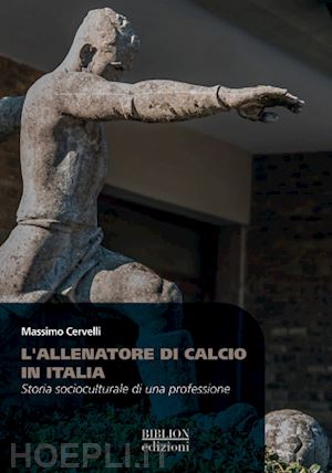 cervelli massimo - l'allenatore di calcio in italia. storia socioculturale di una professione