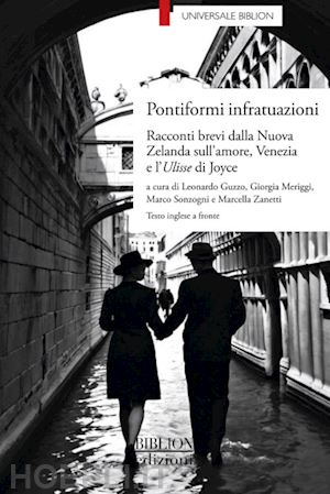 guzzo l.(curatore); meriggi g.(curatore); sonzogni m.(curatore) - pontiformi infratuazioni. racconti brevi dalla nuova zelanda sull'amore, venezia e l'ulisse di joyce