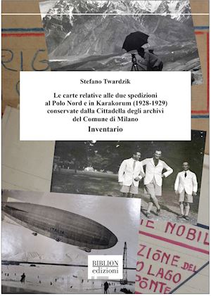 twardzik stefano - le carte relative alle due spedizioni al polo nord e in karakorum (1928-1929) conservate dalla cittadella degli archivi del comune di milano. inventario